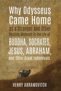portada Why Odysseus Came Home as a Stranger and Other Puzzling Moments in the Life of Buddha, Socrates, Jesus, Abraham, and Other Great Individuals 
