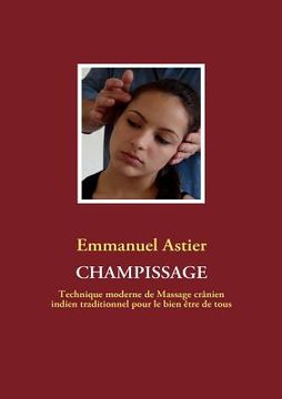 portada Champissage: Technique moderne de Massage crânien indien traditionnel pour le bien être de tous (en Francés)
