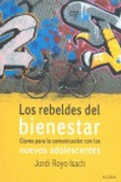 portada los rebeldes del bienestar claves para la comunicación con los nuevos adolescentes (in Spanish)