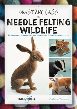 portada A Masterclass in Needle Felting Wildlife: Methods and Techniques to Take Your Needle Felting to the Next Level (en Inglés)