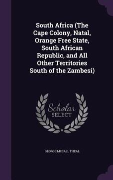 portada South Africa (The Cape Colony, Natal, Orange Free State, South African Republic, and All Other Territories South of the Zambesi) (en Inglés)