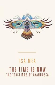 portada The Time Is Now: The Teachings of Ayahuasca (en Inglés)
