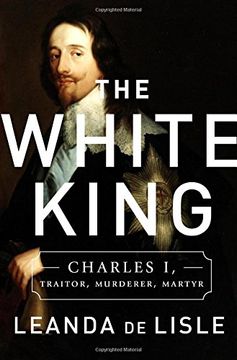 portada The White King: Charles I, Traitor, Murderer, Martyr