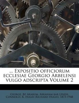 portada ... Expositio Officiorum Ecclesiae Georgio Arbelensi Vulgo Adscripta Volume 2