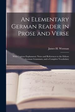 portada An Elementary German Reader in Prose and Verse: With Copious Explanatory Notes and References to the Editors German Grammars, and a Complete Vocabular (in English)