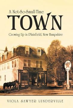 portada A Not-So-Small-Time Town: Growing Up in Plainfield, New Hampshire (in English)