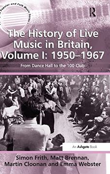 portada The History of Live Music in Britain, Volume i: 1950-1967: From Dance Hall to the 100 Club (Ashgate Popular and Folk Music Series) (en Inglés)