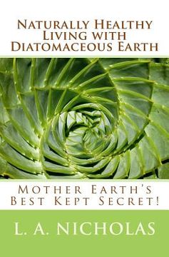 portada Naturally Healthy Living with Diatomaceous Earth: You, your home, and your pets can be healthier using Mother Earth's Best Kept Secret! (en Inglés)