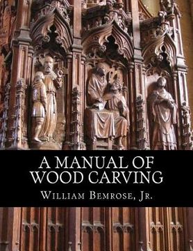 portada A Manual of Wood Carving: Practical Instruction for Learners of the Art of Wood Carving (en Inglés)