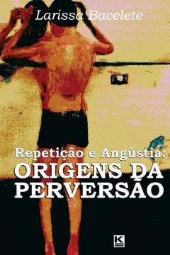 portada Repeticao e angustia: origens da perversao (en Portugués)