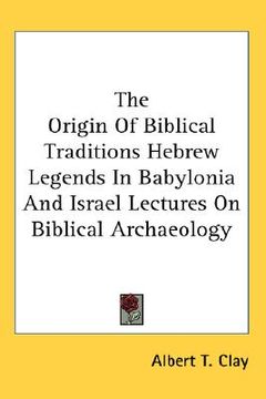 portada the origin of biblical traditions hebrew legends in babylonia and israel lectures on biblical archaeology