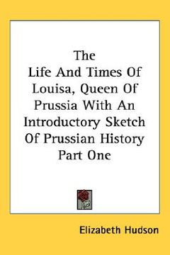 portada the life and times of louisa, queen of prussia with an introductory sketch of prussian history part one (en Inglés)