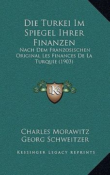 portada Die Turkei Im Spiegel Ihrer Finanzen: Nach Dem Franzosischen Original Les Finances De La Turquie (1903) (en Alemán)