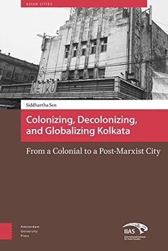 portada Colonizing, Decolonizing, and Globalizing Kolkata: From a Colonial to a Post-Marxist City (in English)