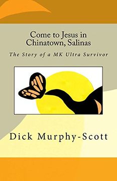 portada Come to Jesus in Chinatown, Salinas: The story of a MK Ultra Survivor