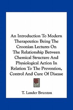 portada an  introduction to modern therapeutics: being the croonian lectures on the relationship between chemical structure and physiological action in relati