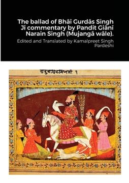 portada The ballad of Bhāī Gurdās Singh Jī commentary by Pandit Giānī Narain Singh (Mujangā wāle).