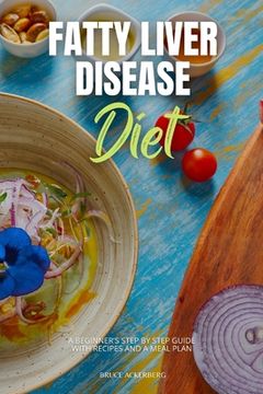 portada Fatty Liver Disease Diet: A Beginner's Step by Step Guide with Recipes and a Meal Plan (in English)