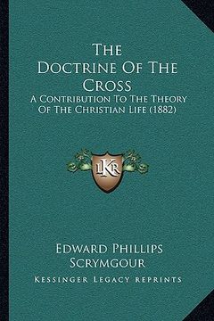 portada the doctrine of the cross the doctrine of the cross: a contribution to the theory of the christian life (1882) a contribution to the theory of the chr