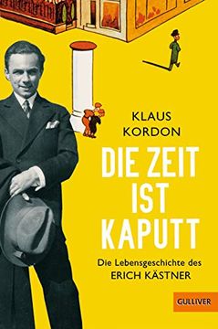 portada Die Zeit ist Kaputt: Die Lebensgeschichte des Erich Kästner (Gulliver) (en Alemán)