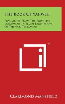 portada The Book Of Yahweh: Fragments From The Primitive Document In Seven Early Books Of The Old Testament (en Inglés)