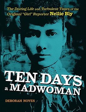 portada Ten Days a Madwoman: The Daring Life and Turbulent Times of the Original "Girl" Reporter, Nellie bly 