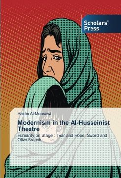 portada Modernism in the Al-Husseinist Theatre: Humanity on Stage : Tear and Hope, Sword and Olive Branch