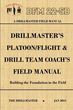 portada DrillMaster's Platoon/Flight & Drill Team Coach's Field Manual (en Inglés)