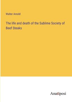 portada The life and death of the Sublime Society of Beef Steaks (en Inglés)