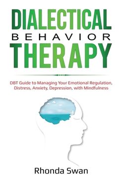 portada Dialectical Behavior Therapy: DBT Guide to Managing Your Emotional Regulation, Distress, Anxiety, Depression, with Mindfulness (en Inglés)