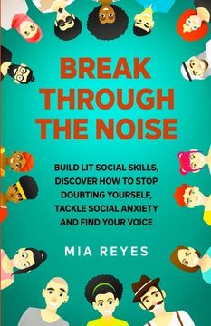 portada Break Through the Noise: Build lit Social Skills, Discover how to Stop Doubting Yourself, Tackle Social Anxiety and Find Your Voice (en Inglés)