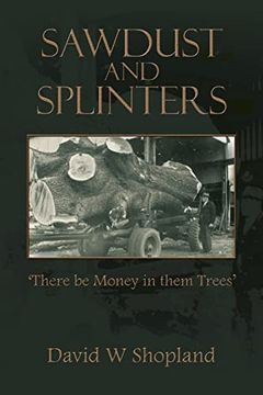 portada Sawdust and Splinters: There be Money in Them Trees (en Inglés)