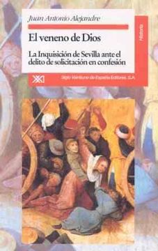 portada El Veneno de Dios: La Inquisicion de Sevilla Ante el Delito de so Licitacion en Confesion
