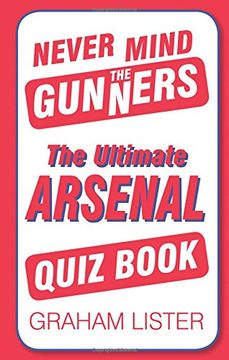 portada Never Mind the Gunners: The Ultimate Arsenal fc Quiz Book (en Inglés)