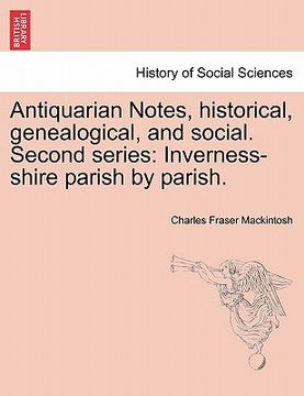 portada antiquarian notes, historical, genealogical, and social. second series: inverness-shire parish by parish. (en Inglés)