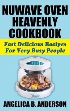 portada Nuwave Oven Heavenly Cookbook: Fast Delicious Recipes for Very Busy People (en Inglés)