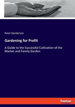 portada Gardening for Profit: A Guide to the Successful Cultivation of the Market and Family Garden (en Inglés)