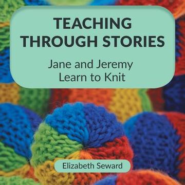 portada Teaching Through Stories: Jane and Jeremy Learn to Knit 