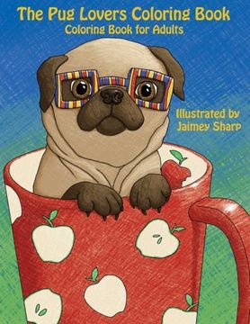 portada The Pug Lovers Coloring Book: Much loved dogs and puppies coloring book for grown ups (Creative and Unique Coloring Books for Adults) (Volume 6)
