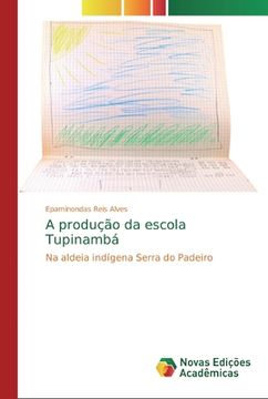 portada A Produção da Escola Tupinambá: Na Aldeia Indígena Serra do Padeiro (en Portugués)