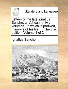 portada letters of the late ignatius sancho, an african. in two volumes. to which is prefixed, memoirs of his life. ... the third edition. volume 1 of 2 (in English)