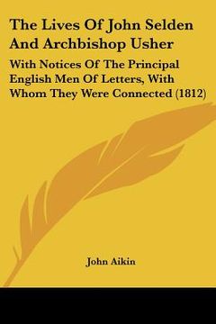 portada the lives of john selden and archbishop usher: with notices of the principal english men of letters, with whom they were connected (1812) (en Inglés)