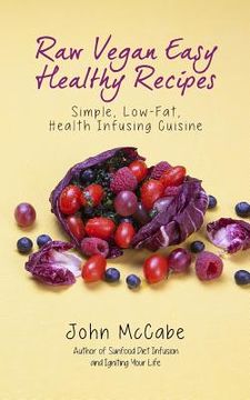portada Raw Vegan Easy Healthy Recipes: Simple, Low-Fat, Health-Infusing Cuisine (en Inglés)