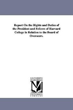 portada report on the rights and duties of the president and fellows of harvard college in relation to the board of overseers. (in English)