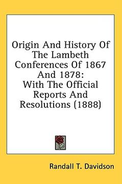 portada origin and history of the lambeth conferences of 1867 and 1878: with the official reports and resolutions (1888) (in English)