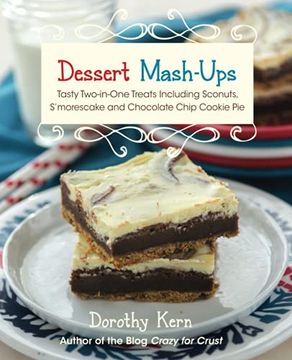 portada Dessert Mash-Ups: Tasty Two-In-One Treats Including Sconuts, S'Morescake, Chocolate Chip Cookie pie and Many More (en Inglés)