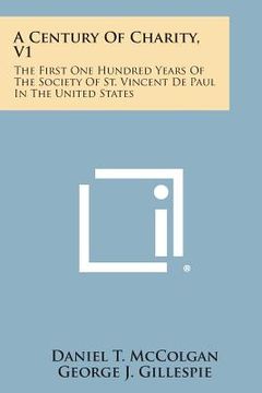 portada A Century of Charity, V1: The First One Hundred Years of the Society of St. Vincent de Paul in the United States (en Inglés)