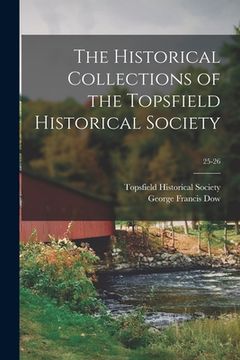 portada The Historical Collections of the Topsfield Historical Society; 25-26 (en Inglés)