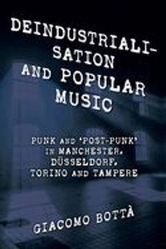 portada Deindustrialisation and Popular Music: Punk and 'post-Punk' in Manchester, Düsseldorf, Torino and Tampere