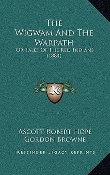 portada the wigwam and the warpath: or tales of the red indians (1884) (en Inglés)